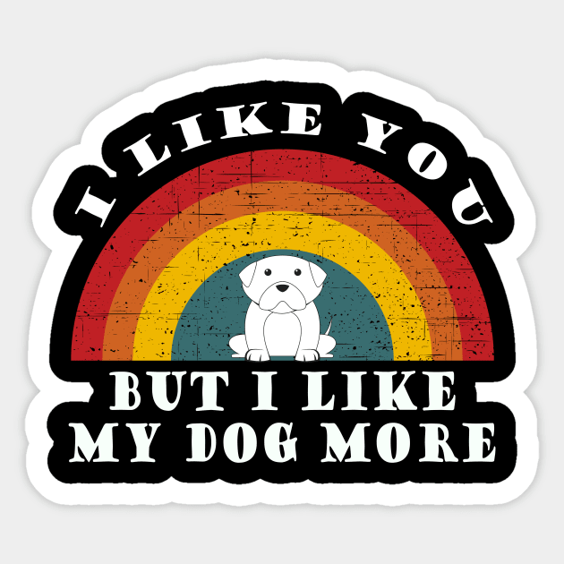 I like you but I like my dog more Sticker by Tall One Apparel